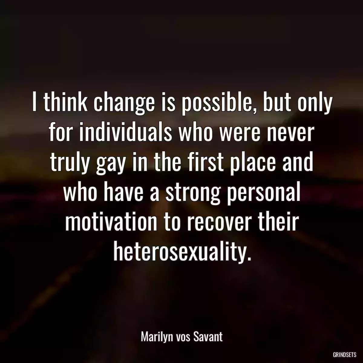 I think change is possible, but only for individuals who were never truly gay in the first place and who have a strong personal motivation to recover their heterosexuality.