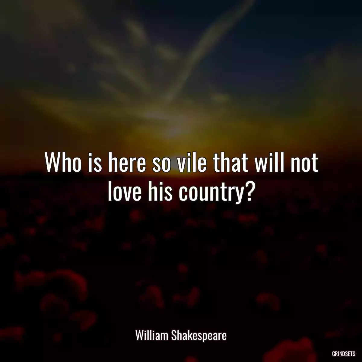 Who is here so vile that will not love his country?