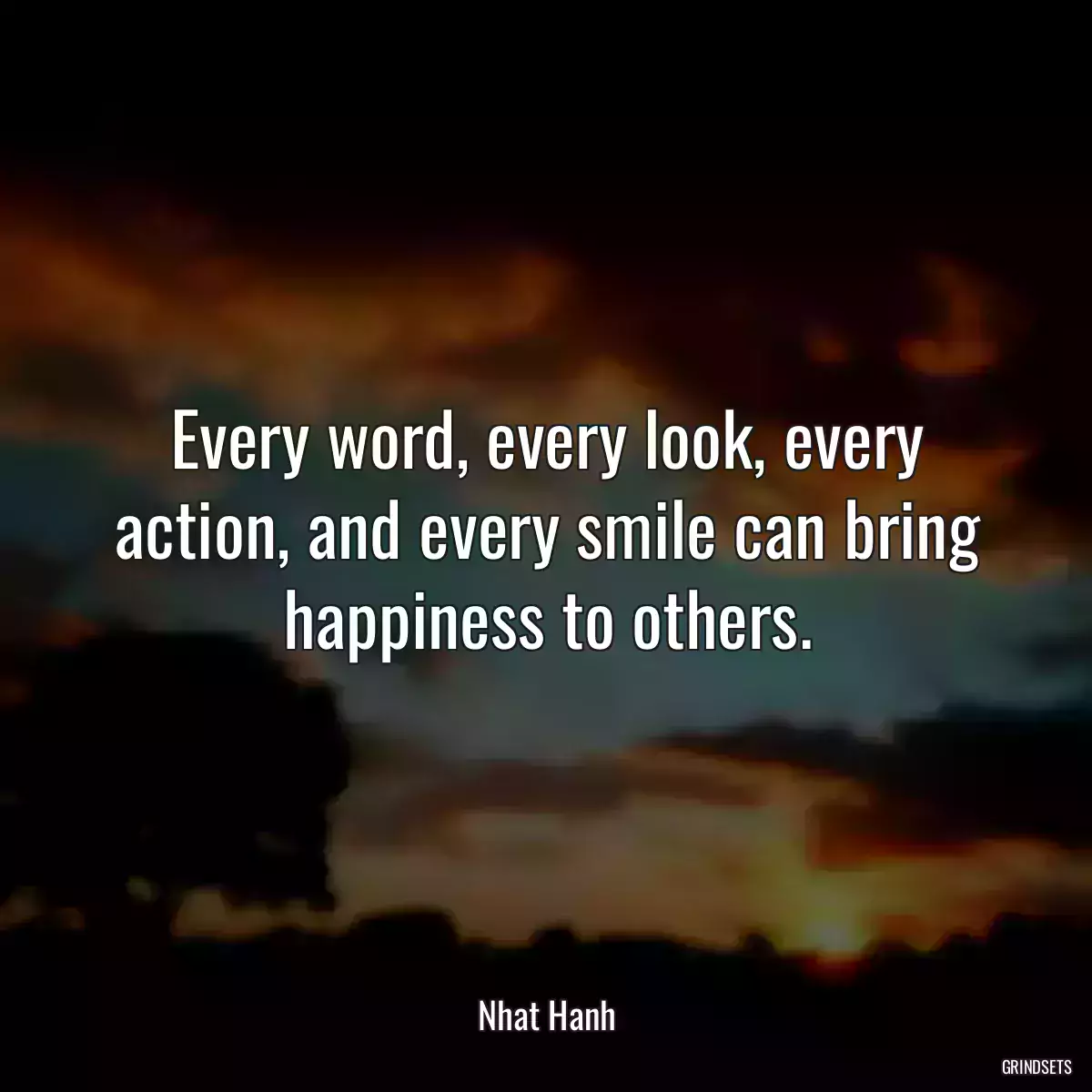 Every word, every look, every action, and every smile can bring happiness to others.