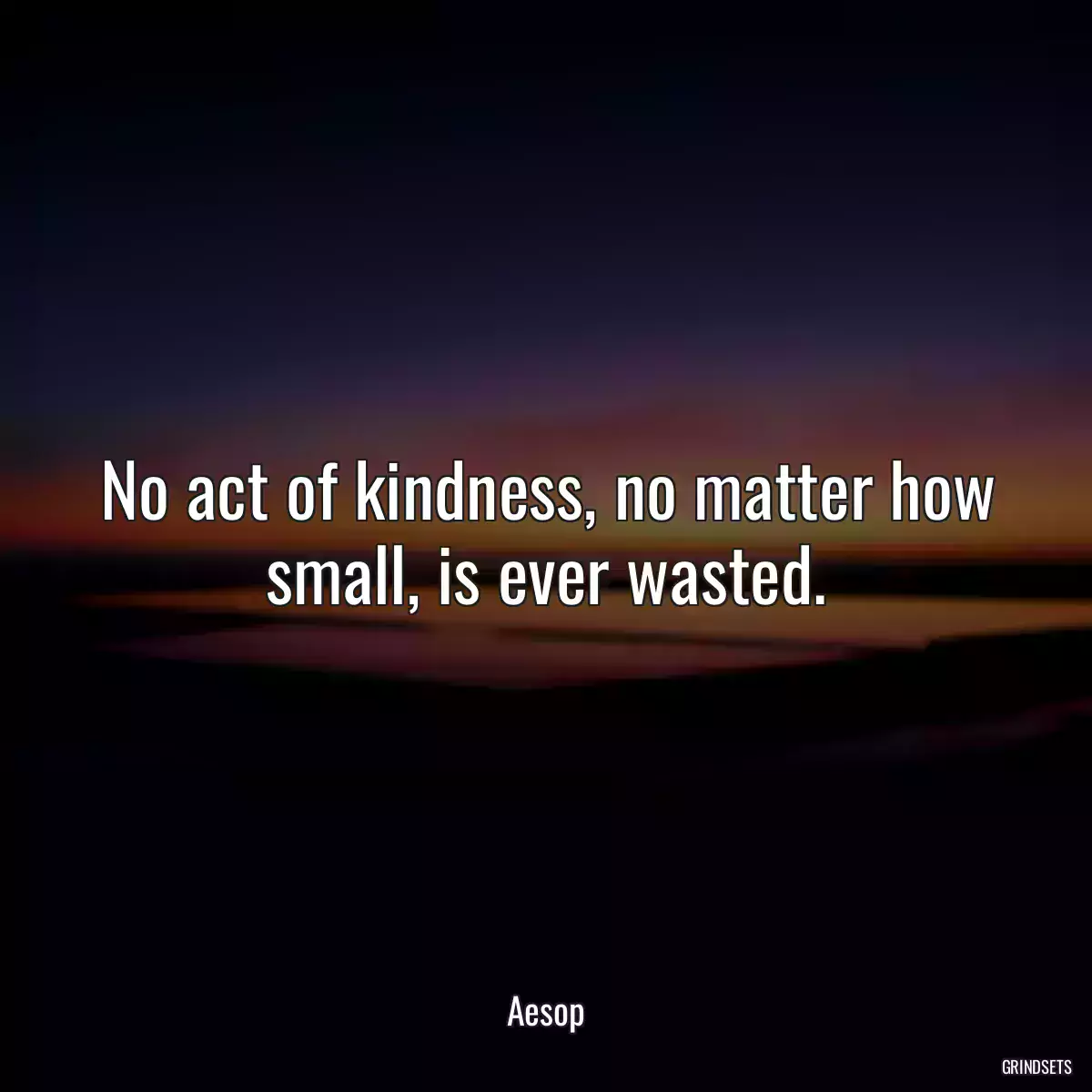 No act of kindness, no matter how small, is ever wasted.