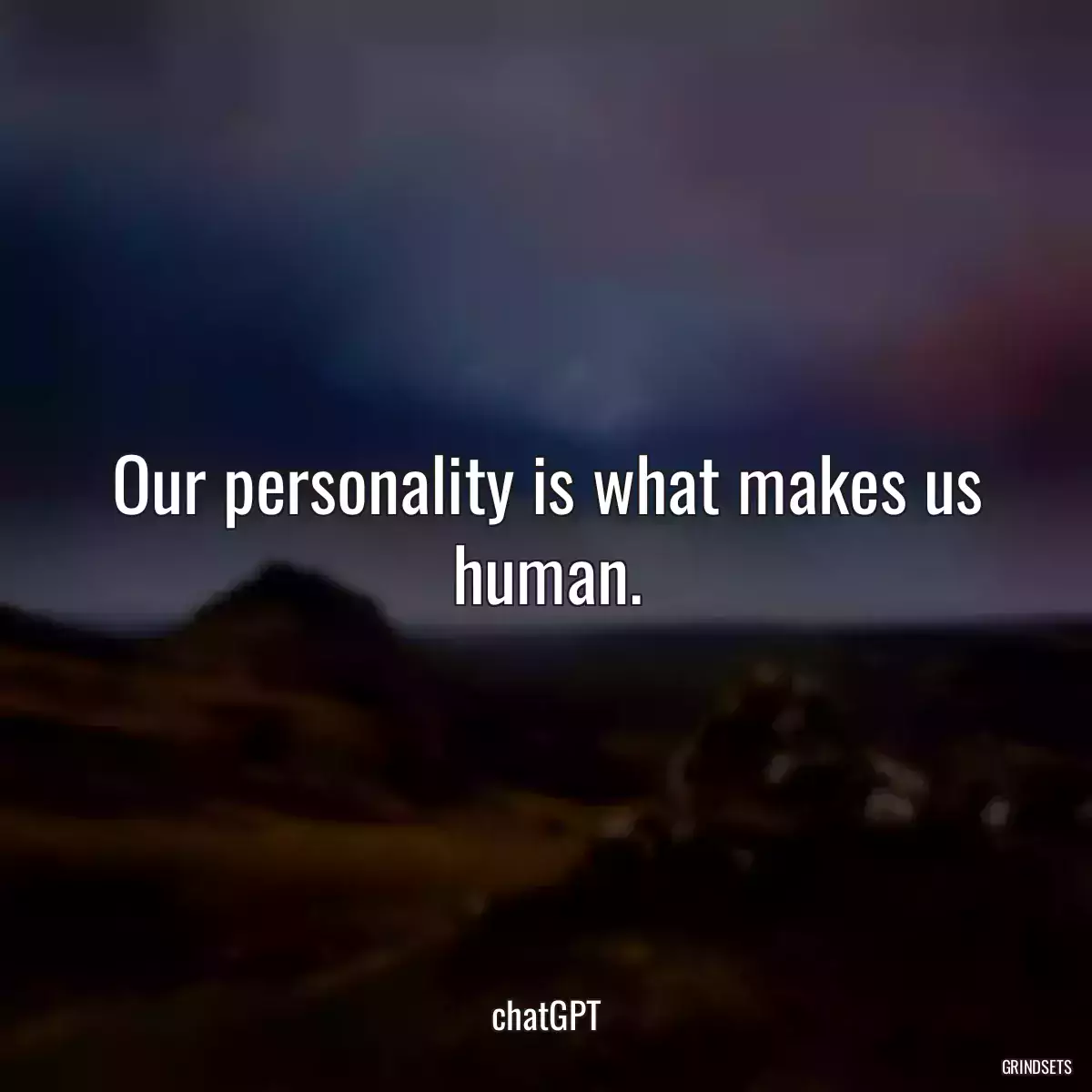 Our personality is what makes us human.