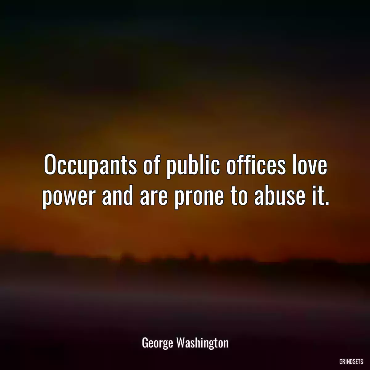 Occupants of public offices love power and are prone to abuse it.