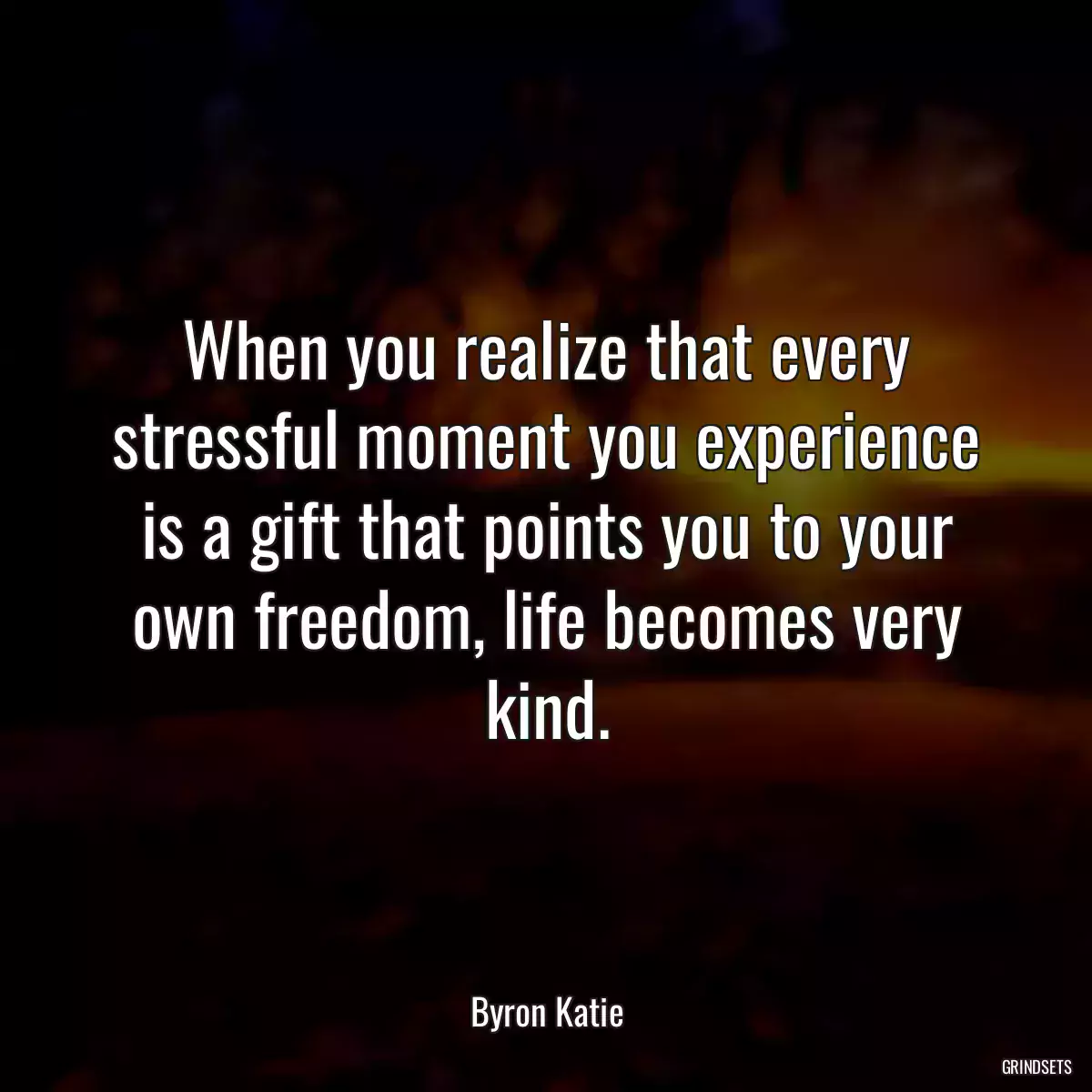 When you realize that every stressful moment you experience is a gift that points you to your own freedom, life becomes very kind.