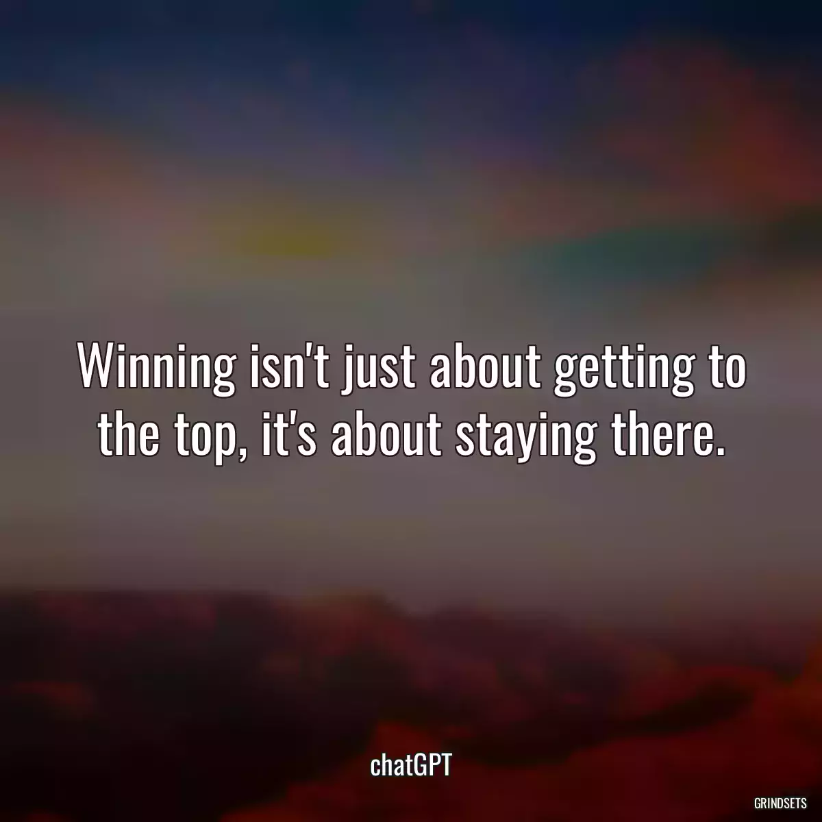 Winning isn\'t just about getting to the top, it\'s about staying there.