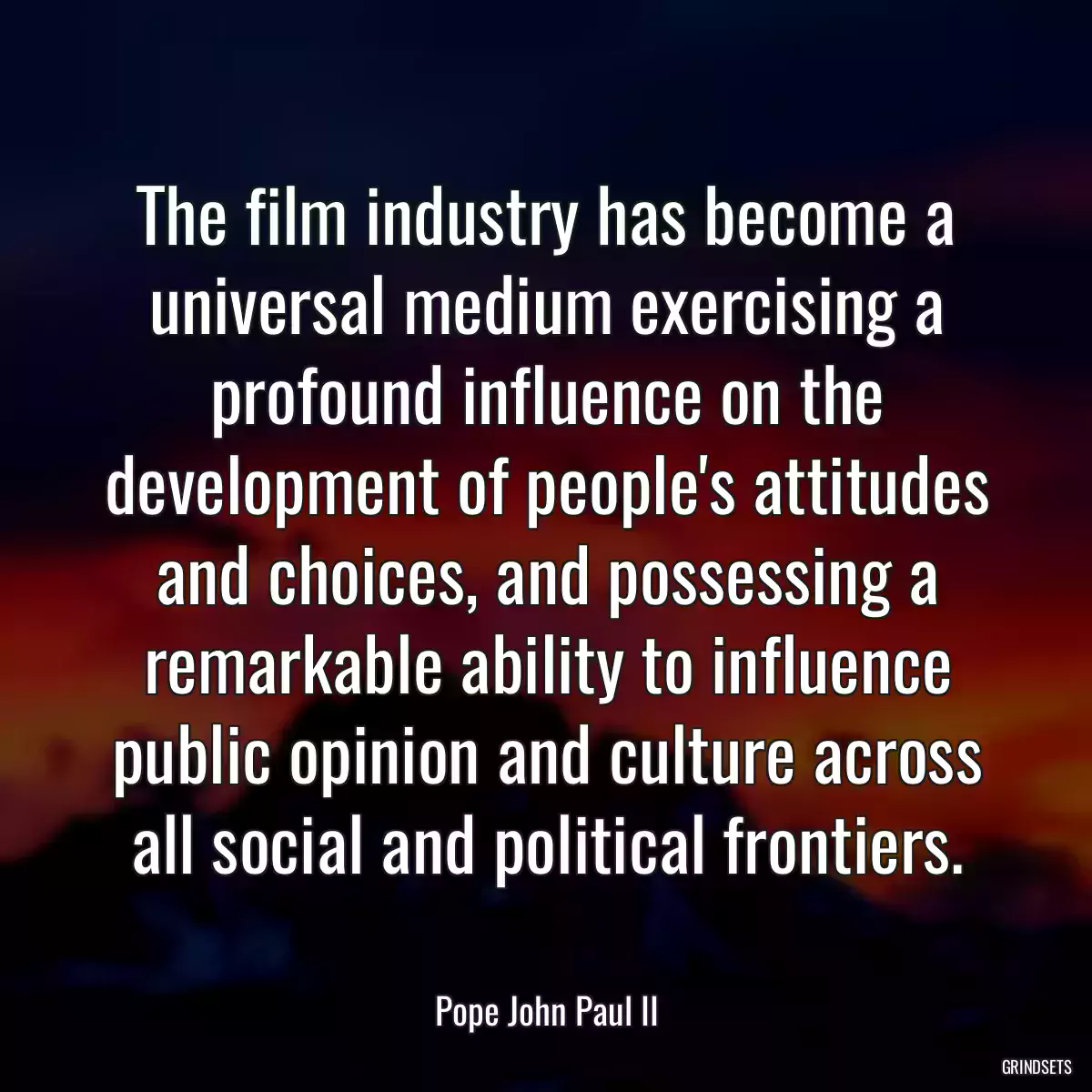 The film industry has become a universal medium exercising a profound influence on the development of people\'s attitudes and choices, and possessing a remarkable ability to influence public opinion and culture across all social and political frontiers.