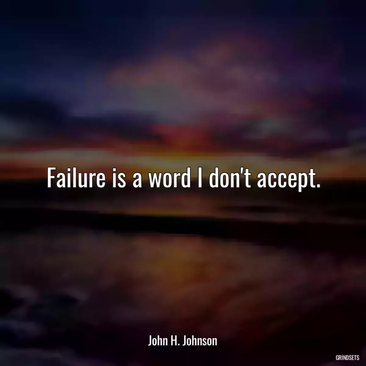 Failure is a word I don\'t accept.