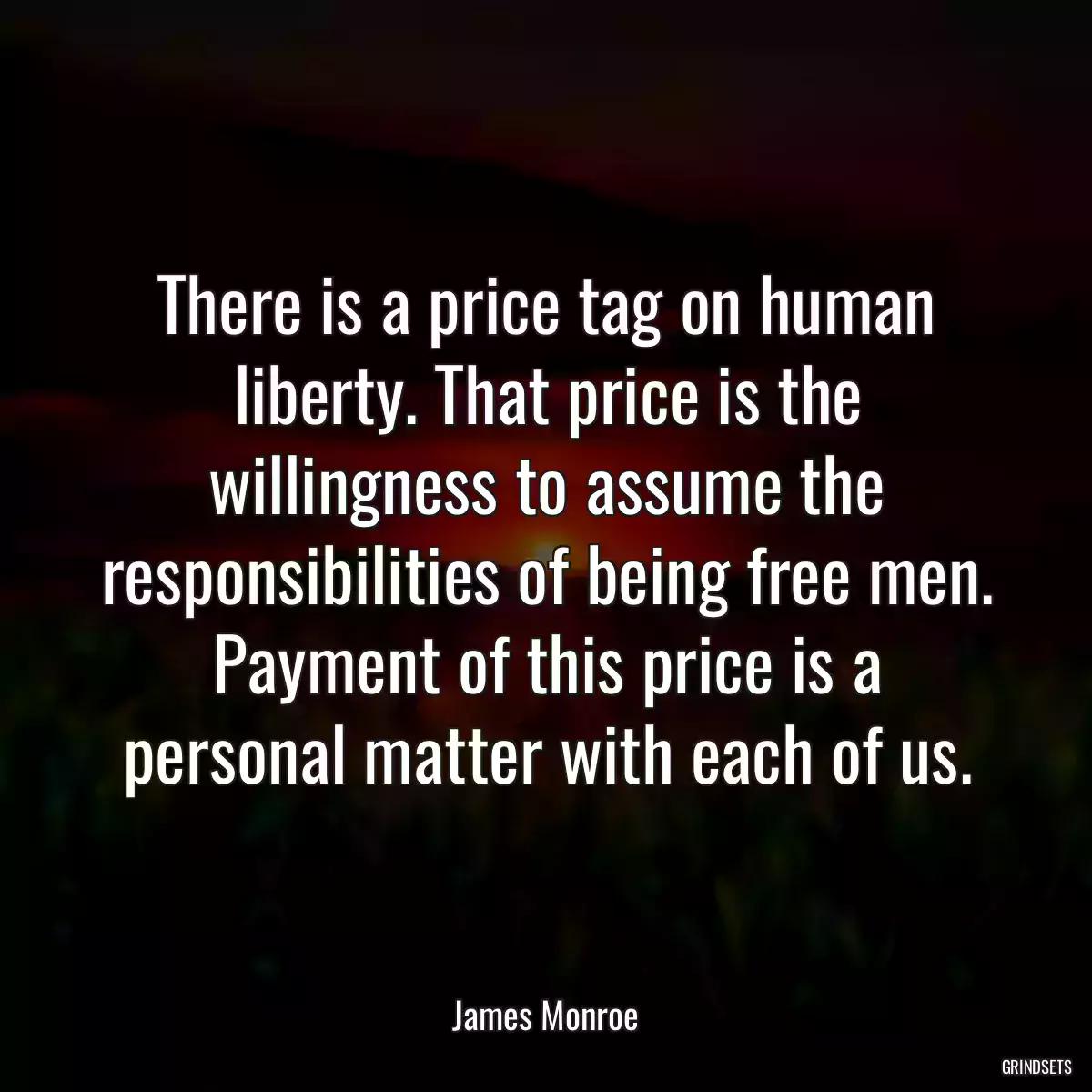 There is a price tag on human liberty. That price is the willingness to assume the responsibilities of being free men. Payment of this price is a personal matter with each of us.