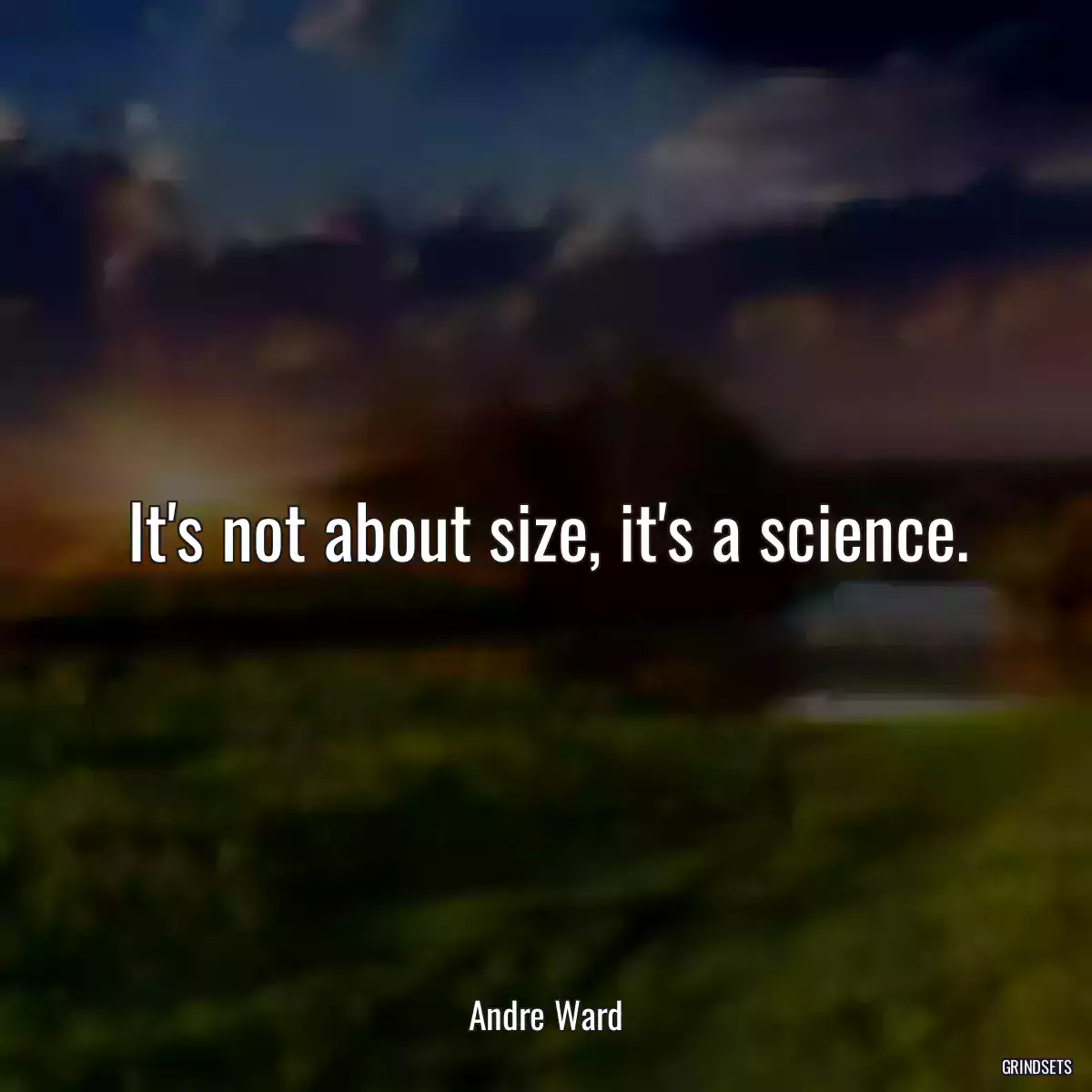 It\'s not about size, it\'s a science.