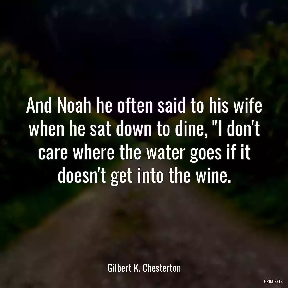 And Noah he often said to his wife when he sat down to dine, \