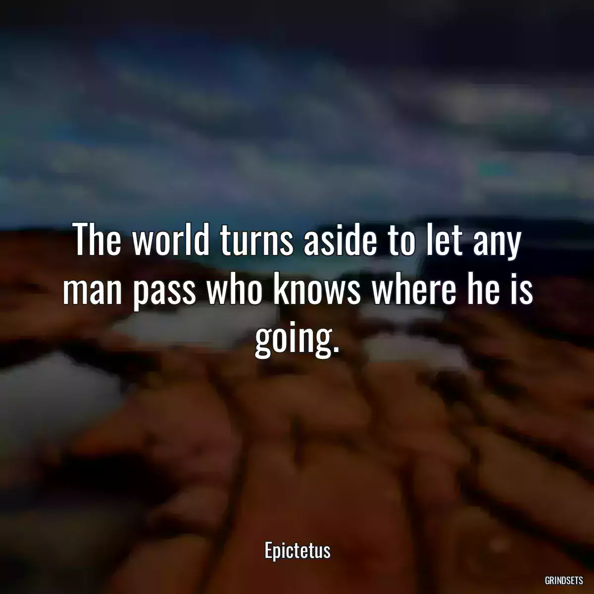 The world turns aside to let any man pass who knows where he is going.