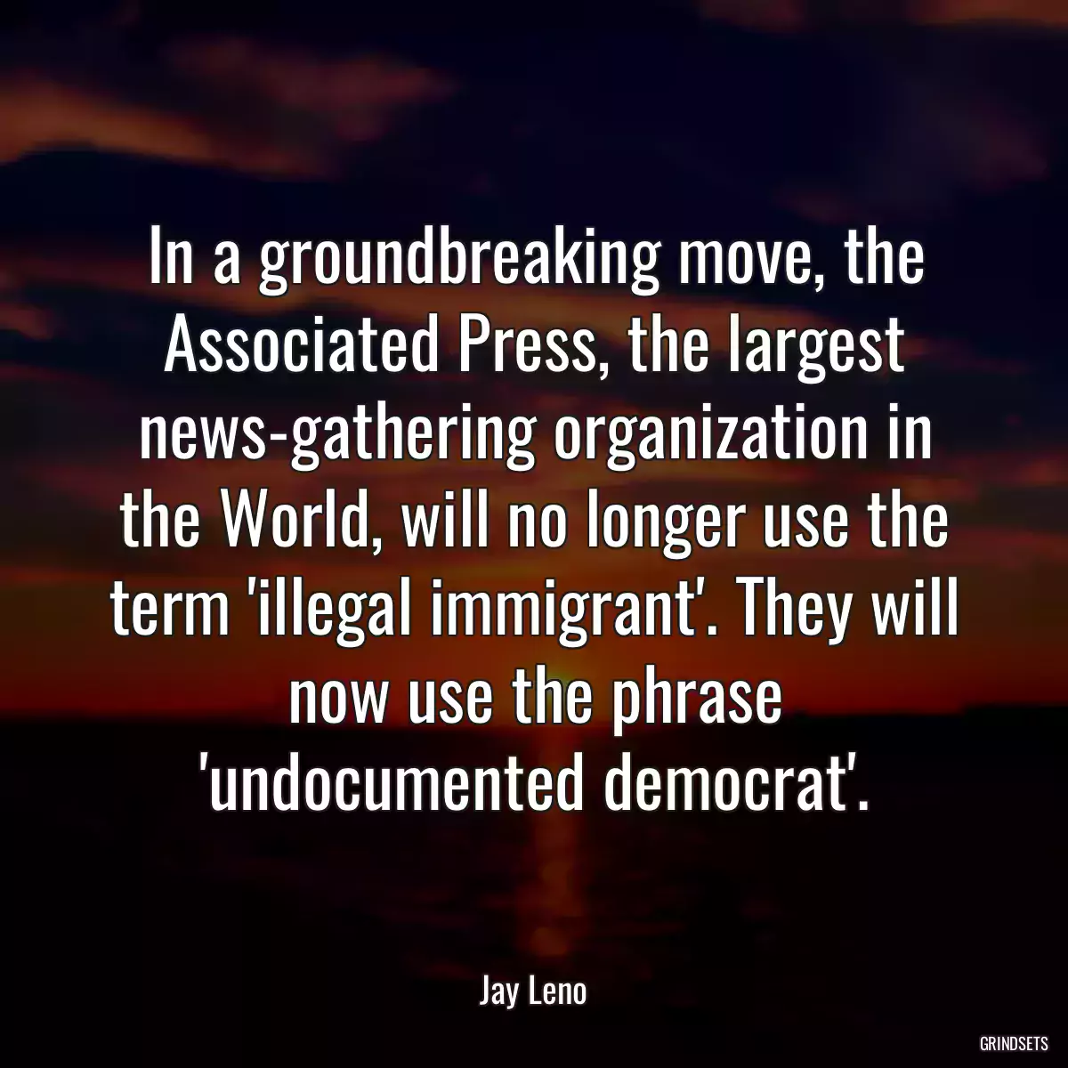 In a groundbreaking move, the Associated Press, the largest news-gathering organization in the World, will no longer use the term \'illegal immigrant\'. They will now use the phrase \'undocumented democrat\'.