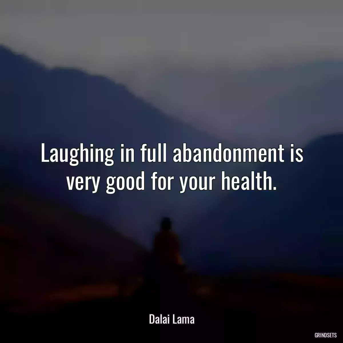 Laughing in full abandonment is very good for your health.