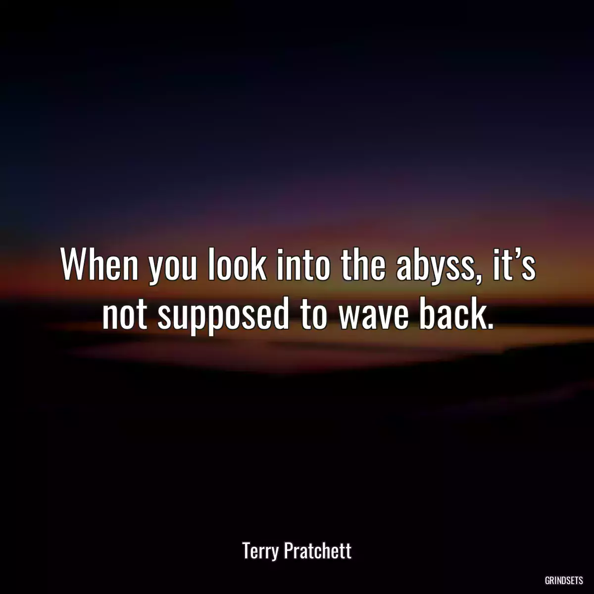 When you look into the abyss, it’s not supposed to wave back.