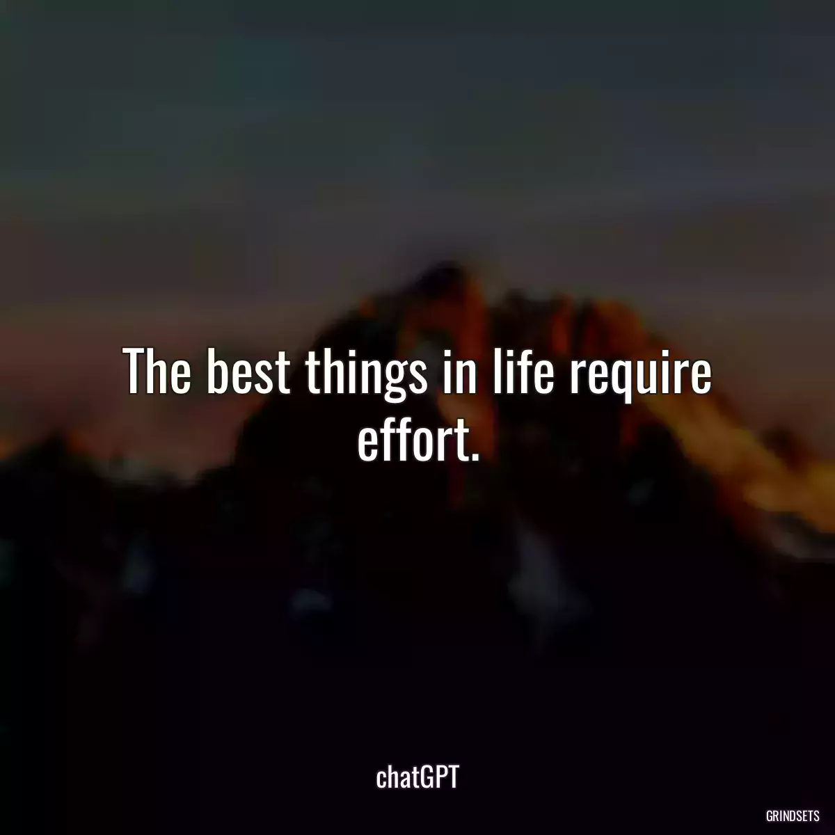 The best things in life require effort.