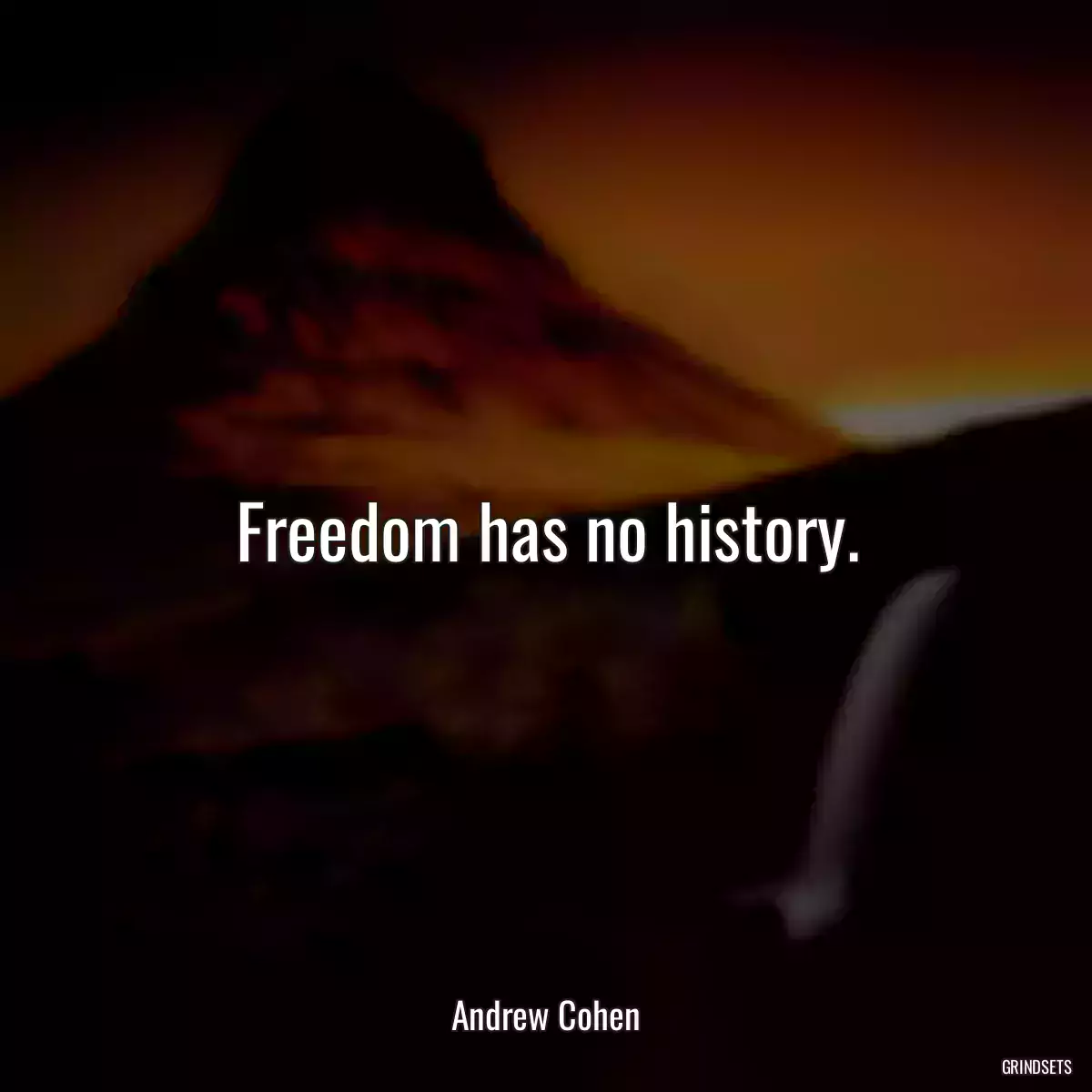 Freedom has no history.