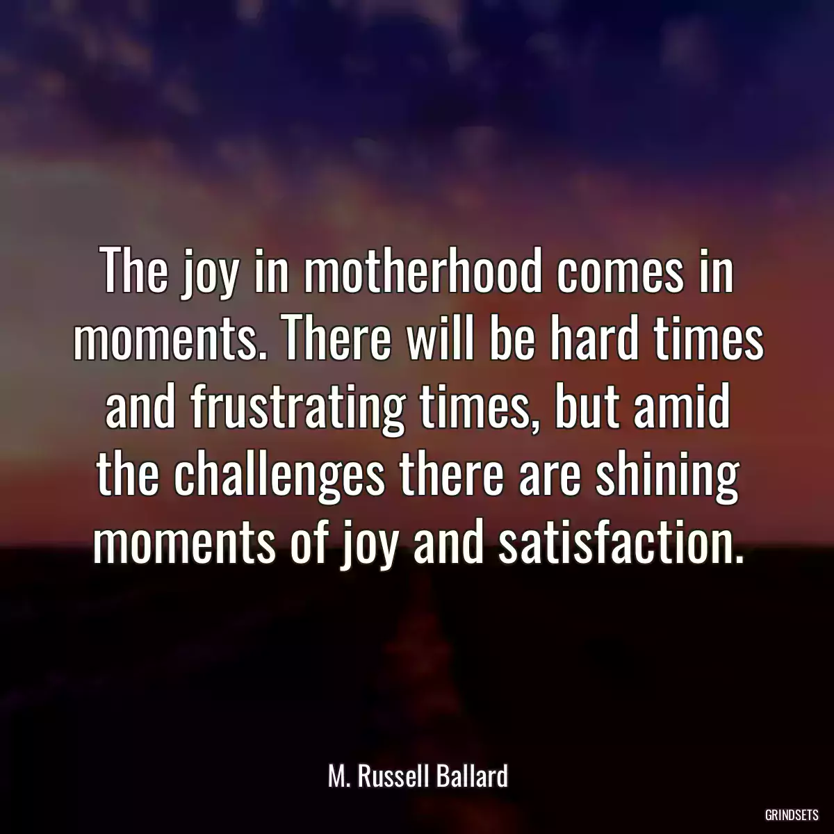 The joy in motherhood comes in moments. There will be hard times and frustrating times, but amid the challenges there are shining moments of joy and satisfaction.