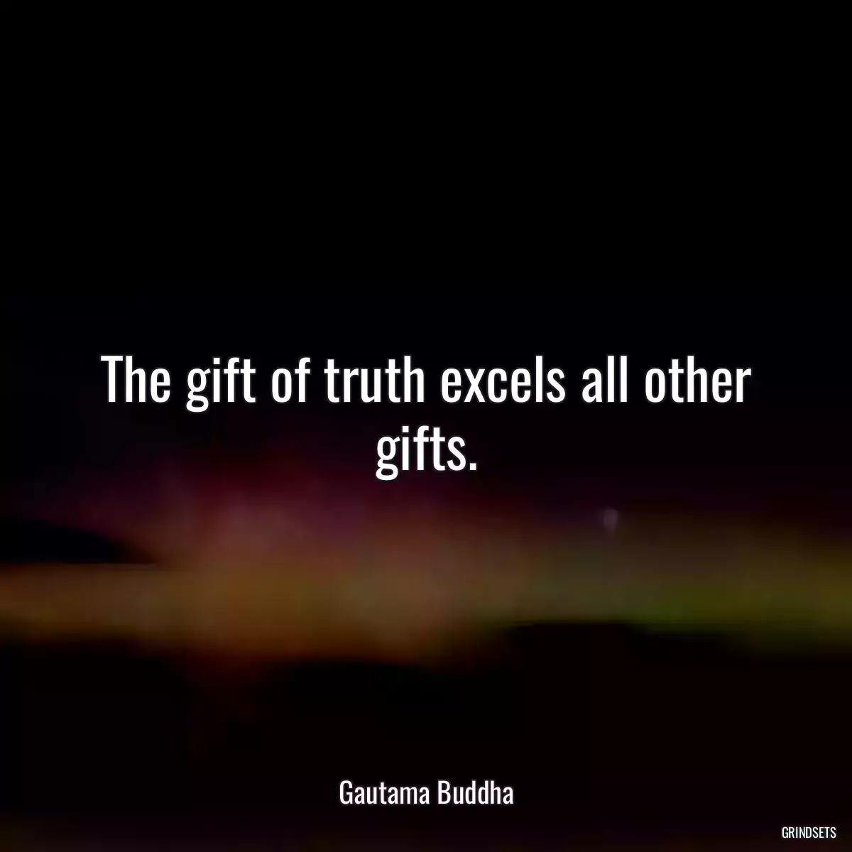 The gift of truth excels all other gifts.