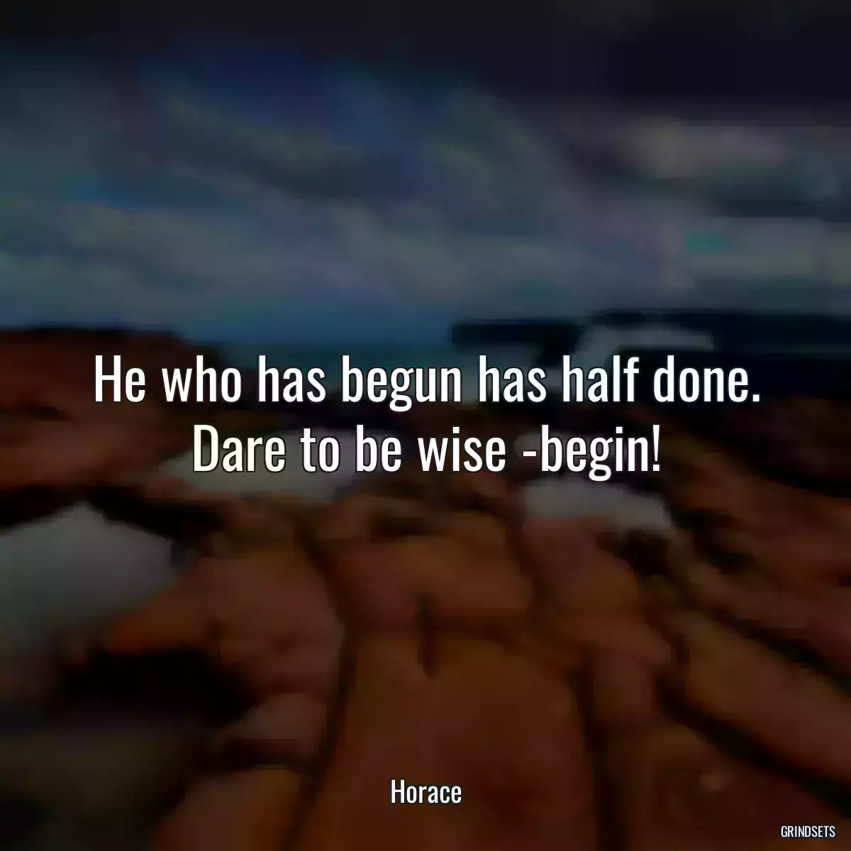 He who has begun has half done. Dare to be wise -begin!