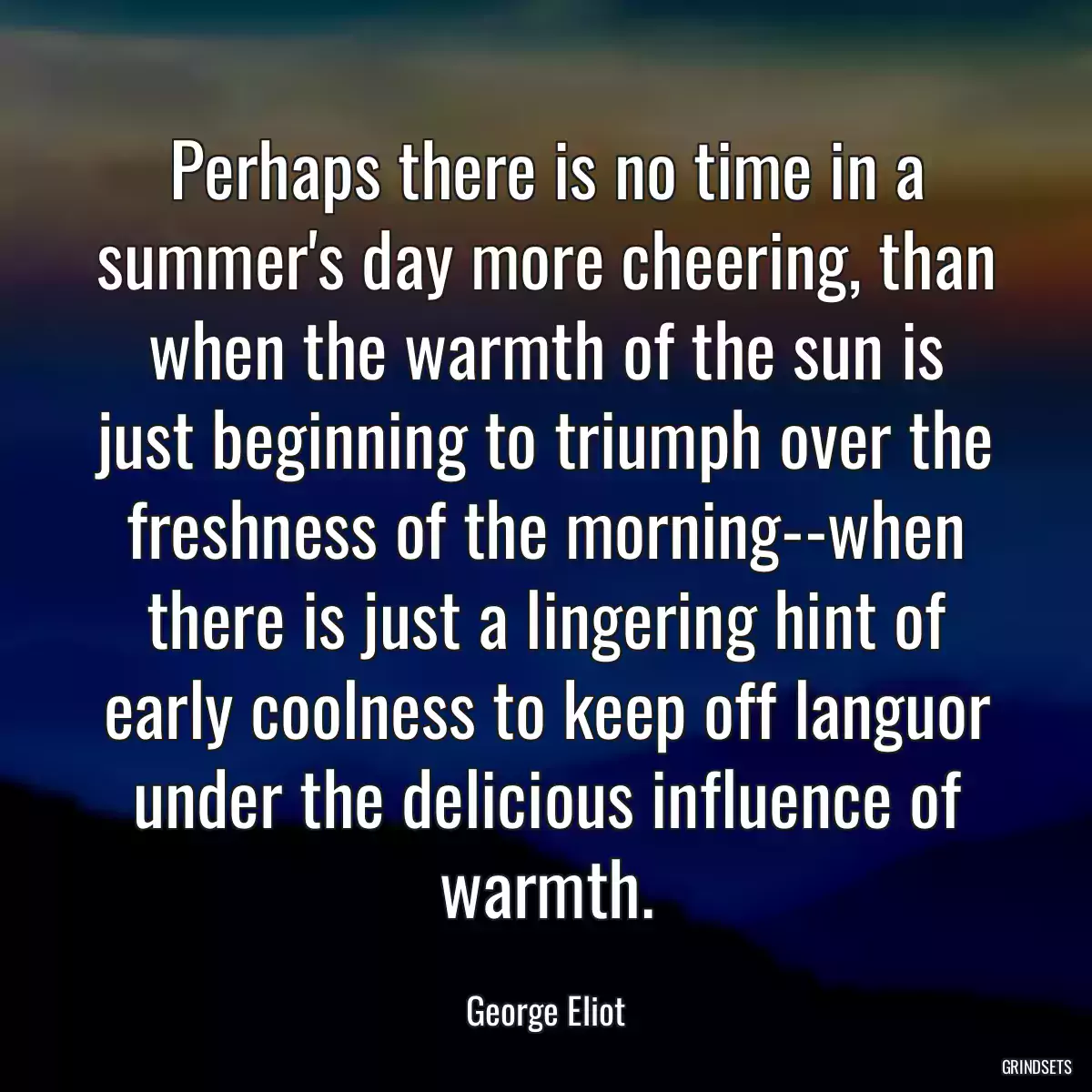 Perhaps there is no time in a summer\'s day more cheering, than when the warmth of the sun is just beginning to triumph over the freshness of the morning--when there is just a lingering hint of early coolness to keep off languor under the delicious influence of warmth.