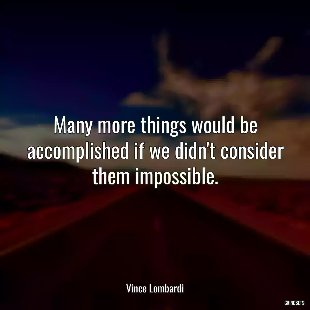 Many more things would be accomplished if we didn\'t consider them impossible.