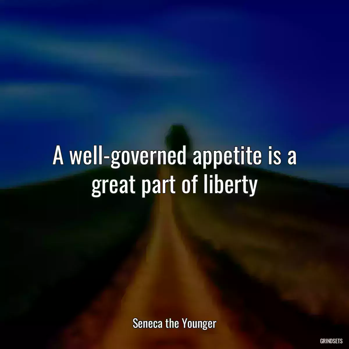 A well-governed appetite is a great part of liberty