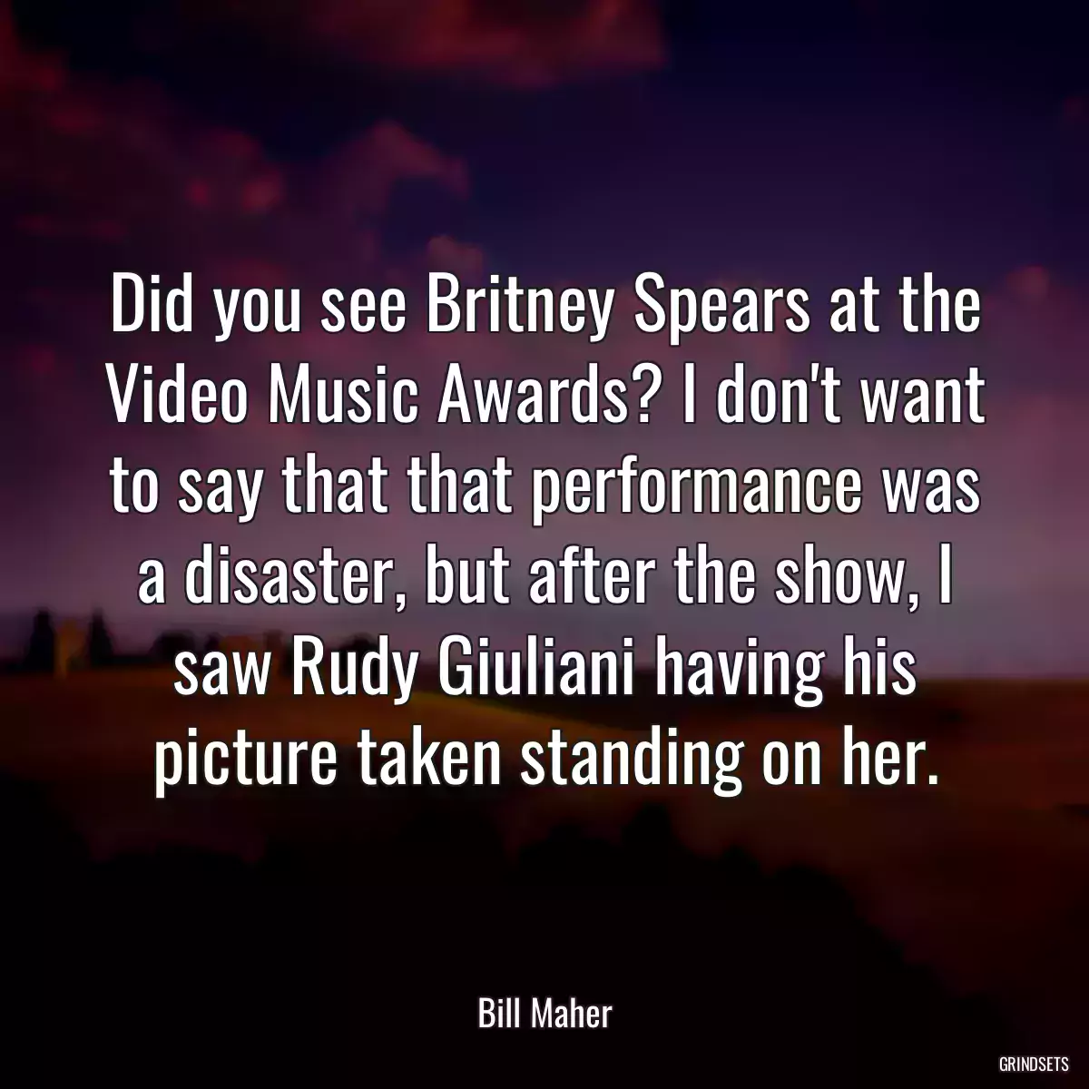 Did you see Britney Spears at the Video Music Awards? I don\'t want to say that that performance was a disaster, but after the show, I saw Rudy Giuliani having his picture taken standing on her.