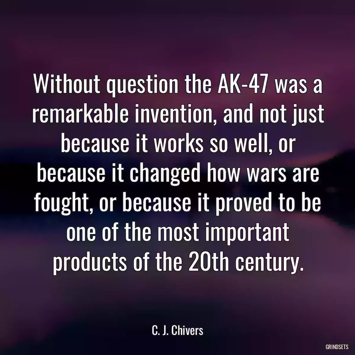 Without question the AK-47 was a remarkable invention, and not just because it works so well, or because it changed how wars are fought, or because it proved to be one of the most important products of the 20th century.