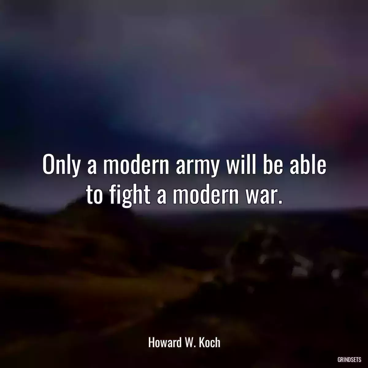 Only a modern army will be able to fight a modern war.