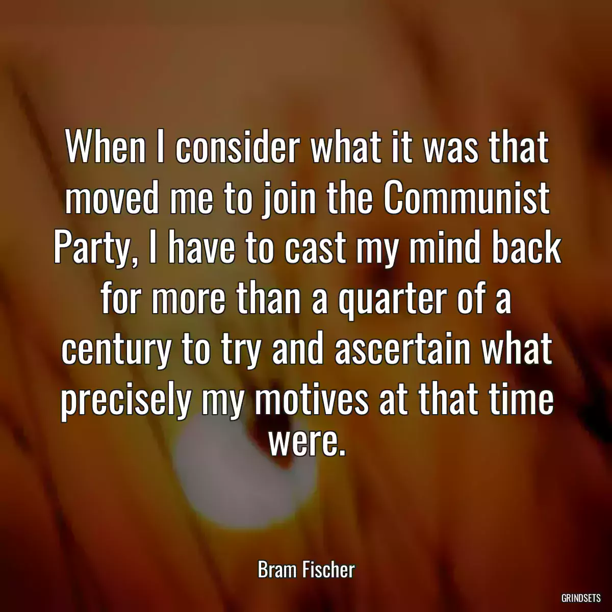 When I consider what it was that moved me to join the Communist Party, I have to cast my mind back for more than a quarter of a century to try and ascertain what precisely my motives at that time were.