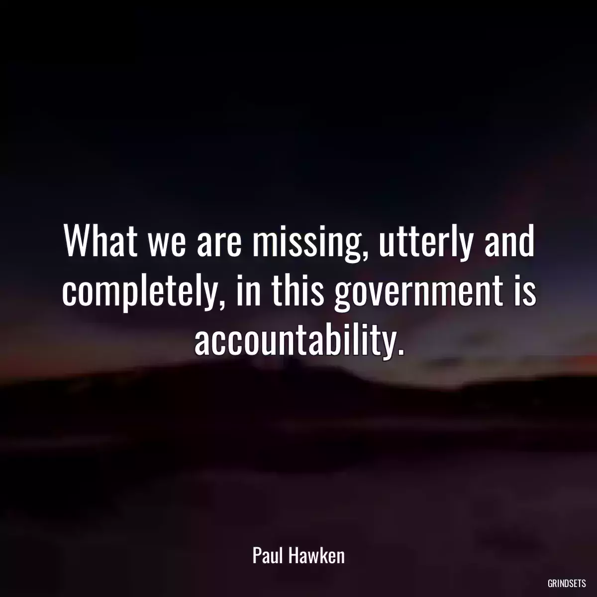 What we are missing, utterly and completely, in this government is accountability.