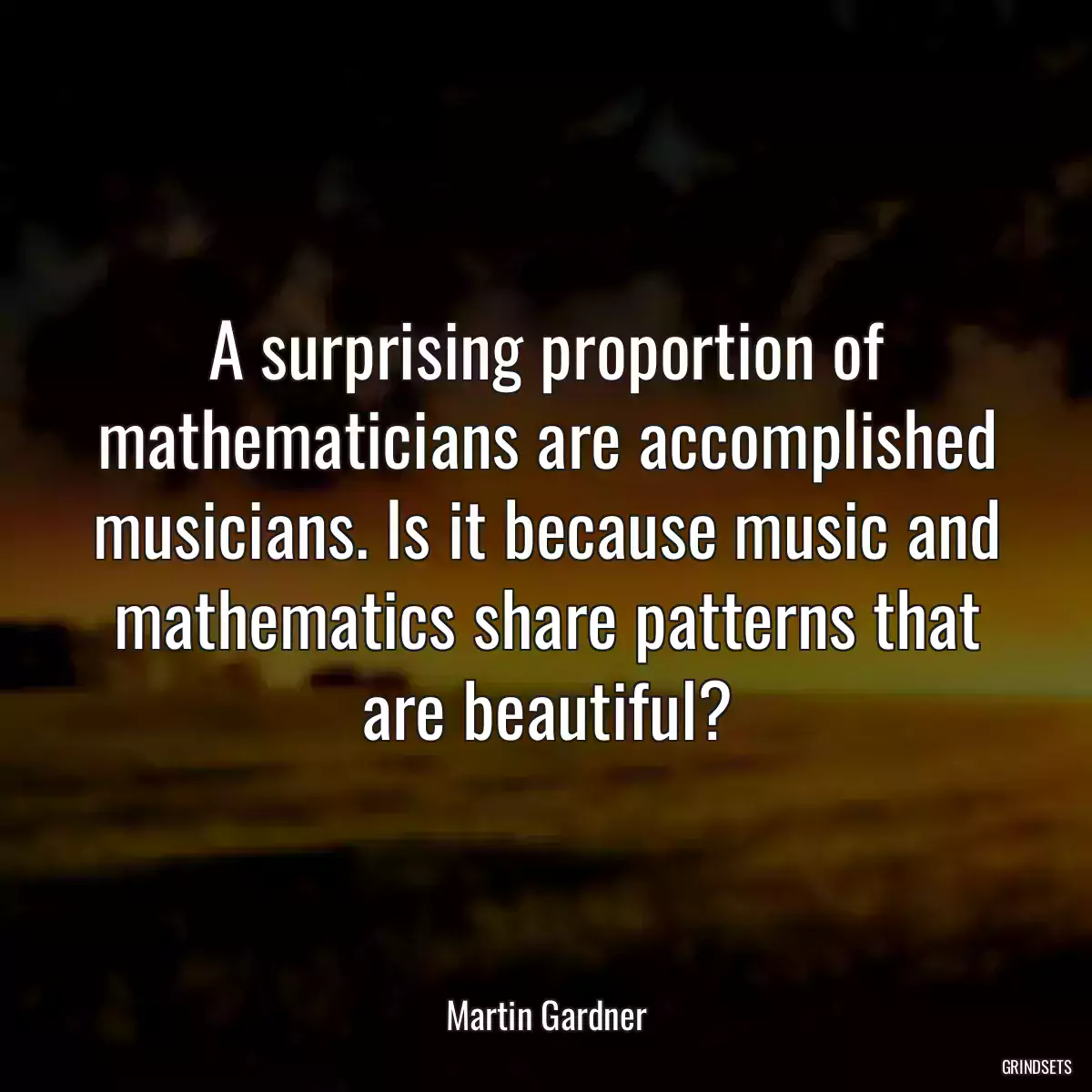 A surprising proportion of mathematicians are accomplished musicians. Is it because music and mathematics share patterns that are beautiful?