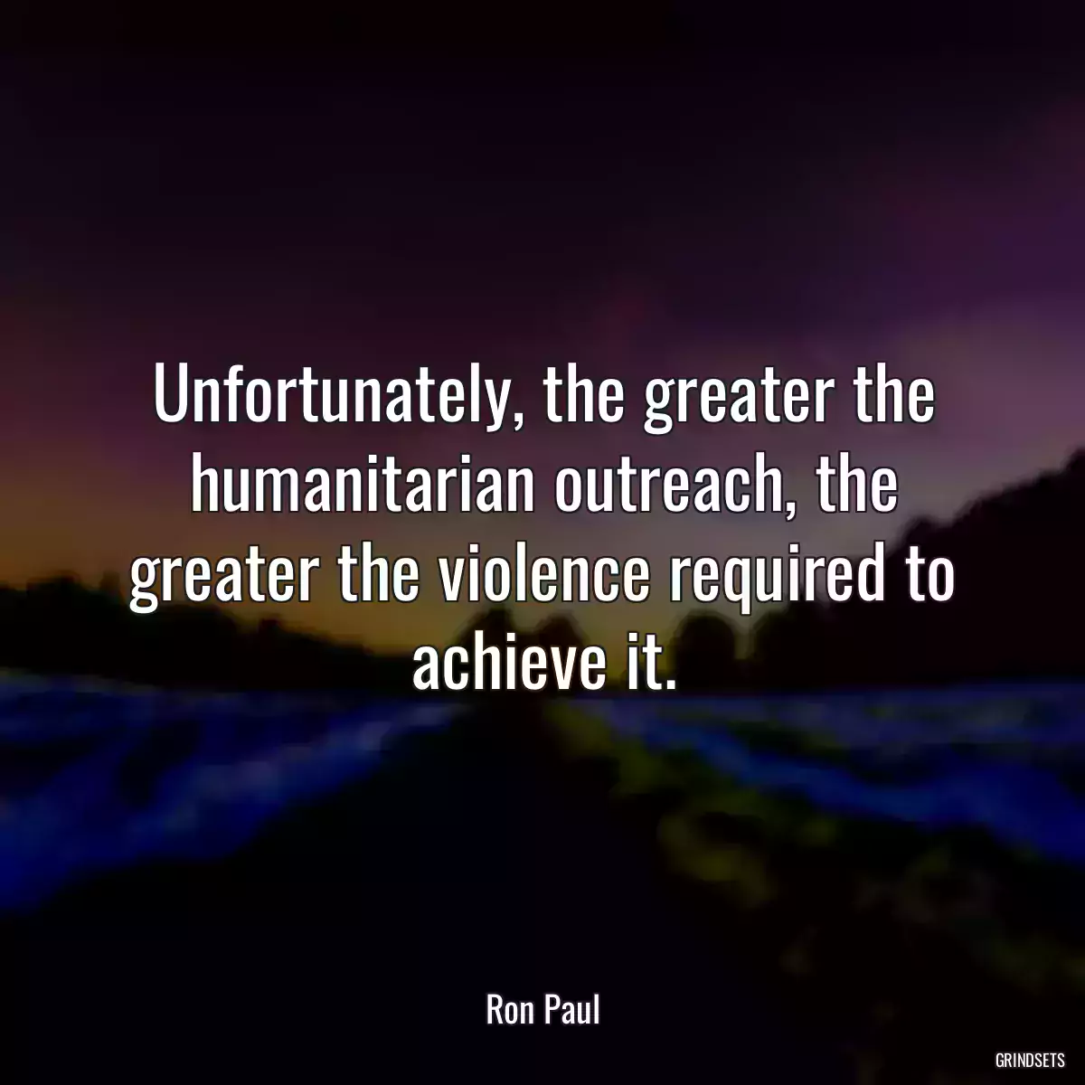Unfortunately, the greater the humanitarian outreach, the greater the violence required to achieve it.
