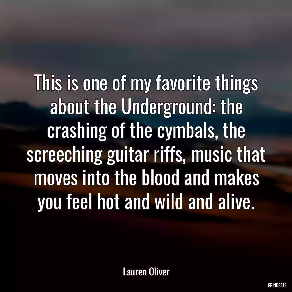 This is one of my favorite things about the Underground: the crashing of the cymbals, the screeching guitar riffs, music that moves into the blood and makes you feel hot and wild and alive.