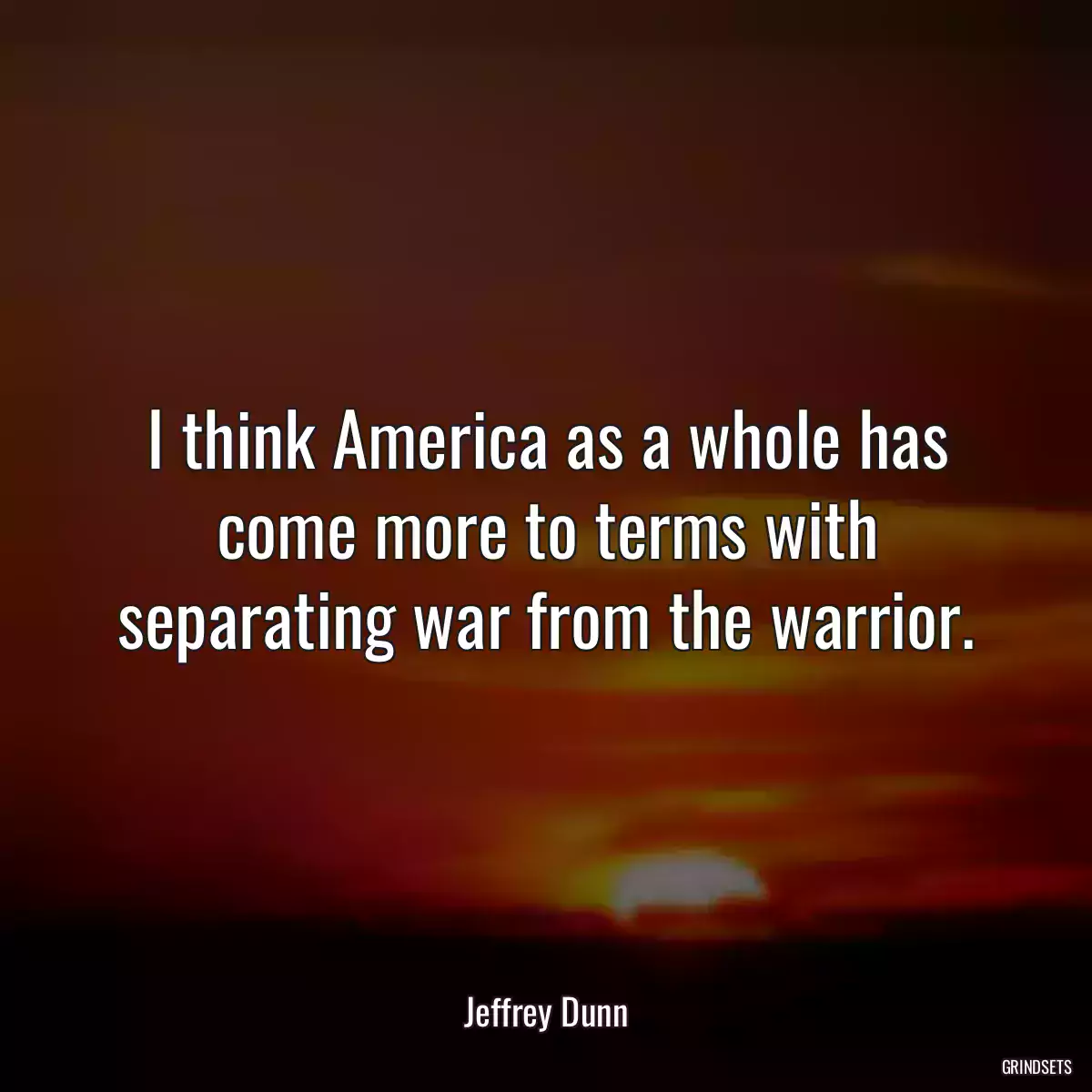 I think America as a whole has come more to terms with separating war from the warrior.