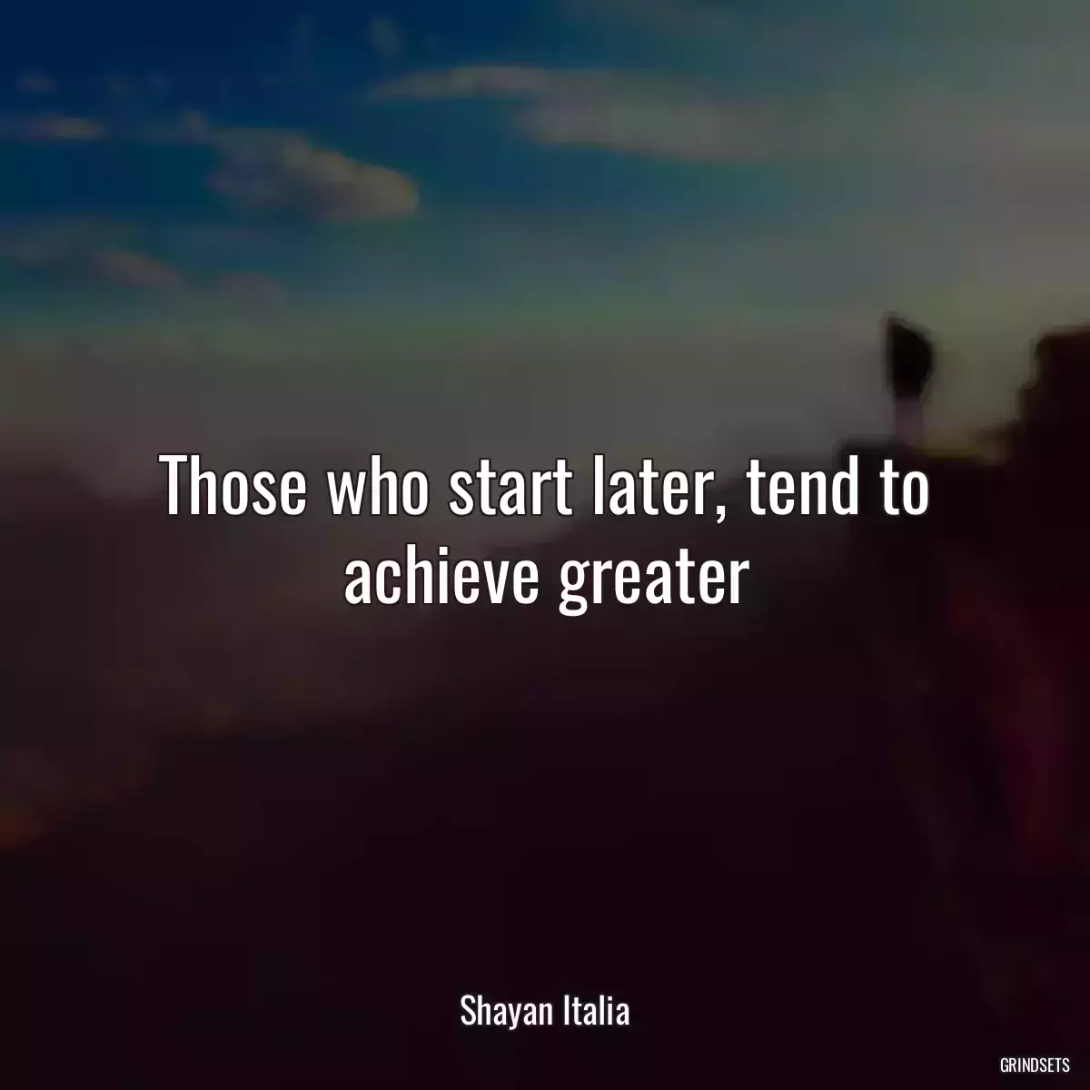 Those who start later, tend to achieve greater