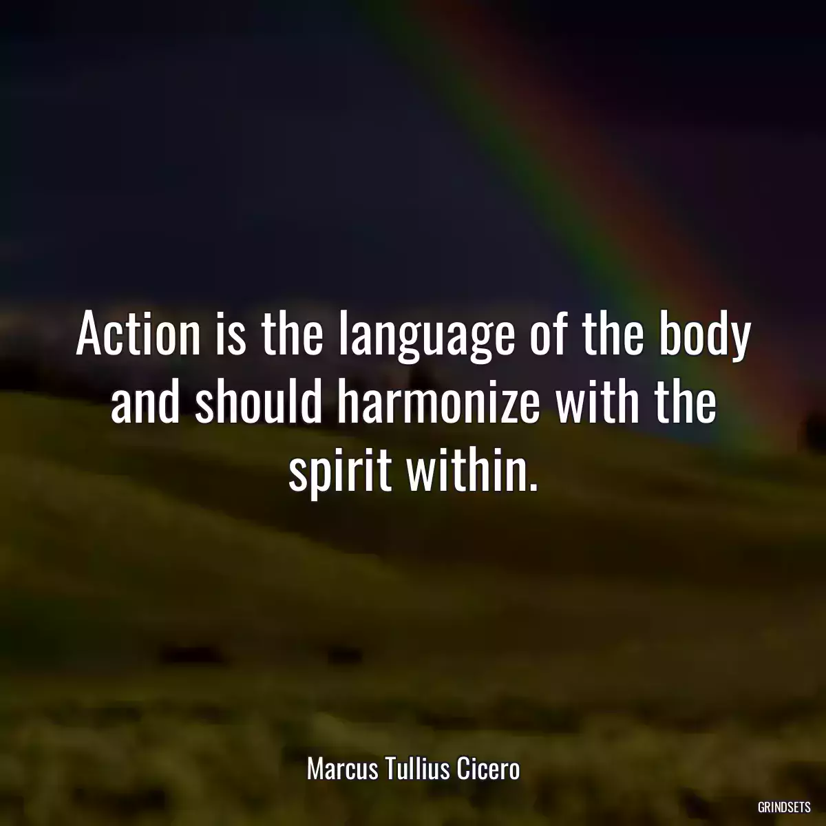 Action is the language of the body and should harmonize with the spirit within.