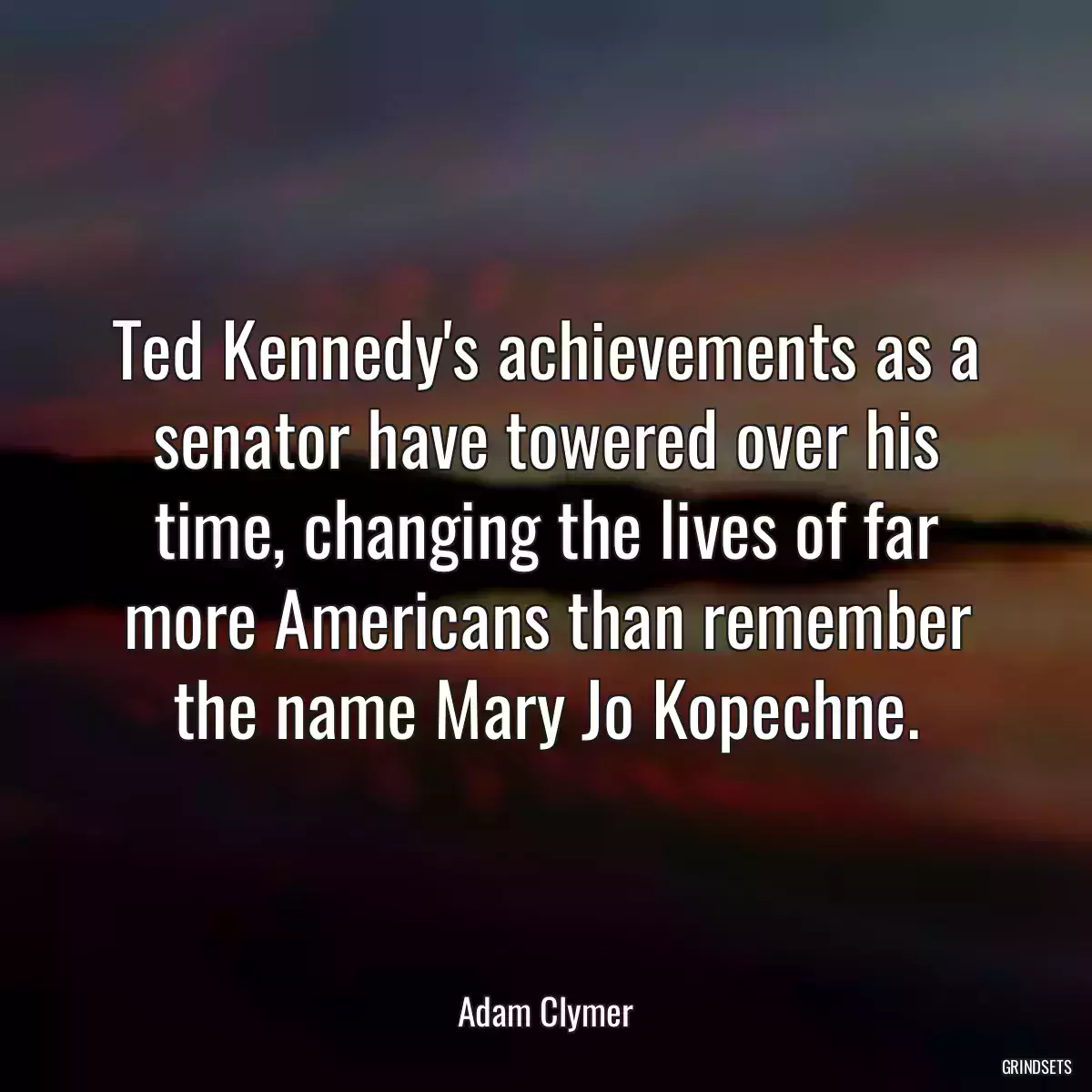 Ted Kennedy\'s achievements as a senator have towered over his time, changing the lives of far more Americans than remember the name Mary Jo Kopechne.