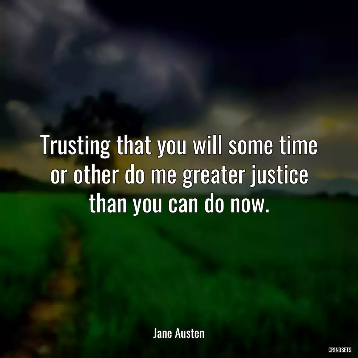 Trusting that you will some time or other do me greater justice than you can do now.