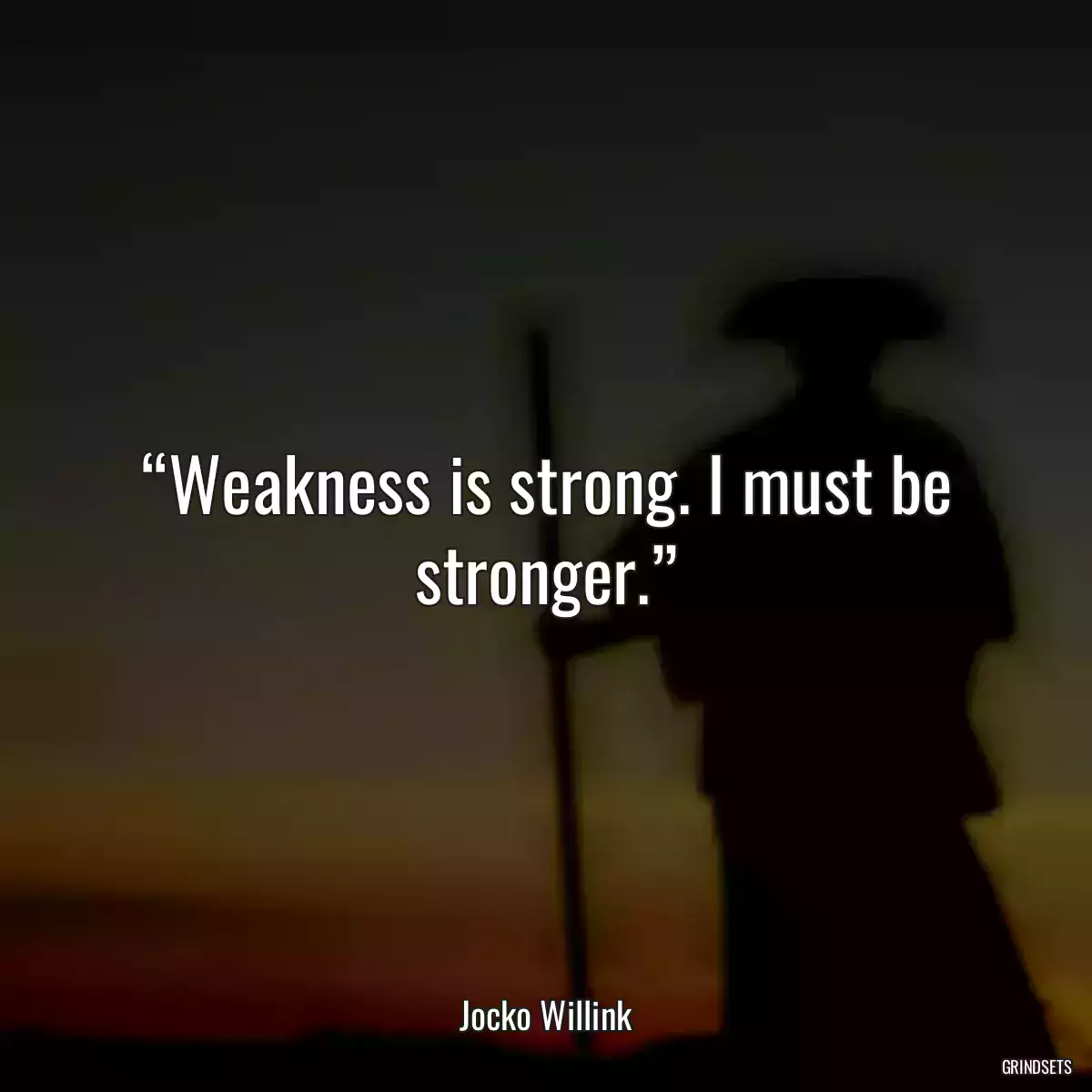 “Weakness is strong. I must be stronger.”