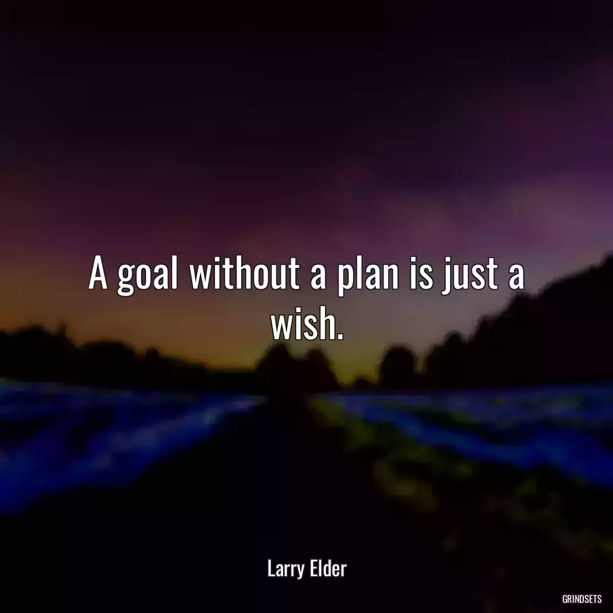 A goal without a plan is just a wish.