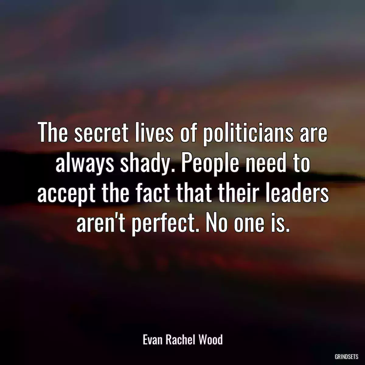 The secret lives of politicians are always shady. People need to accept the fact that their leaders aren\'t perfect. No one is.