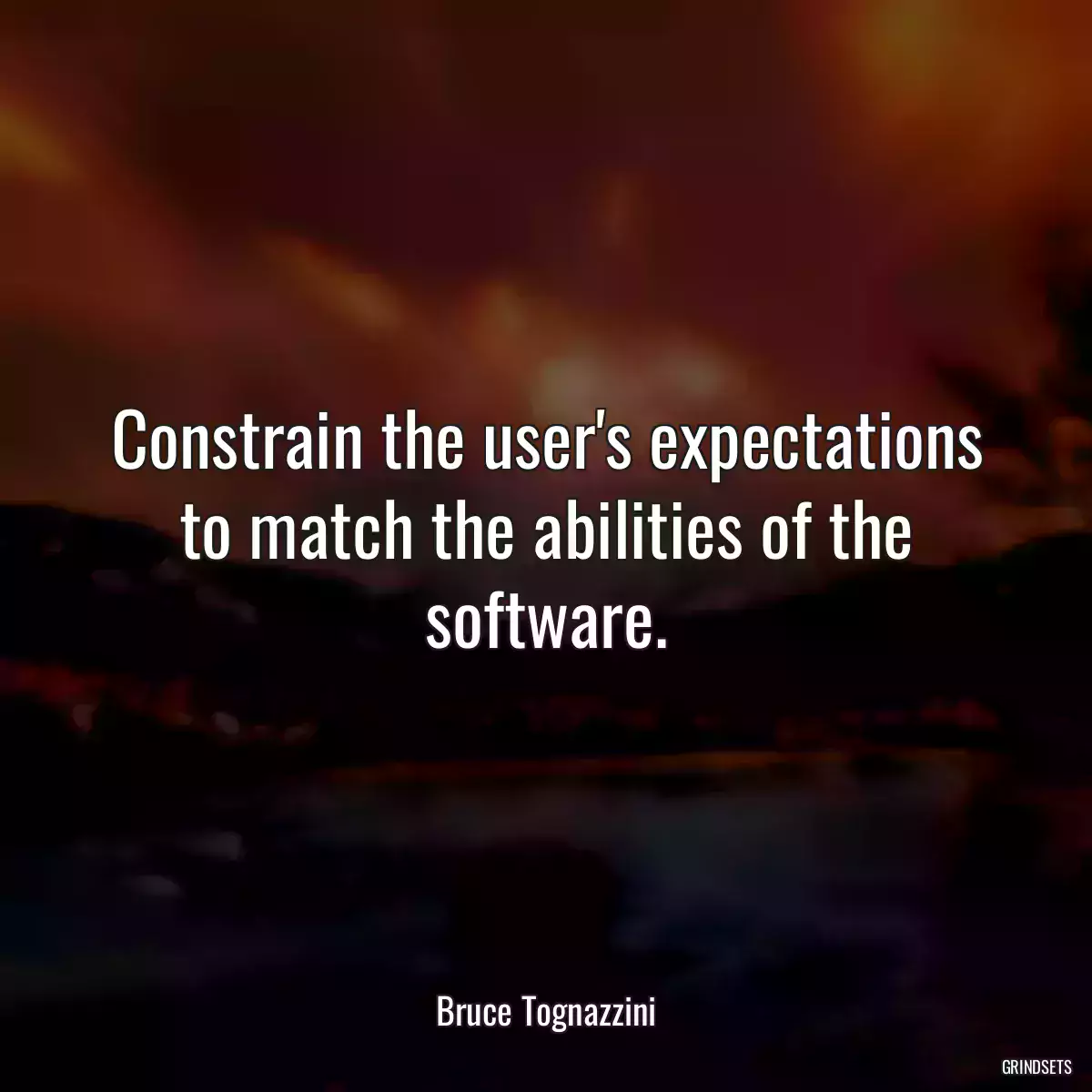 Constrain the user\'s expectations to match the abilities of the software.