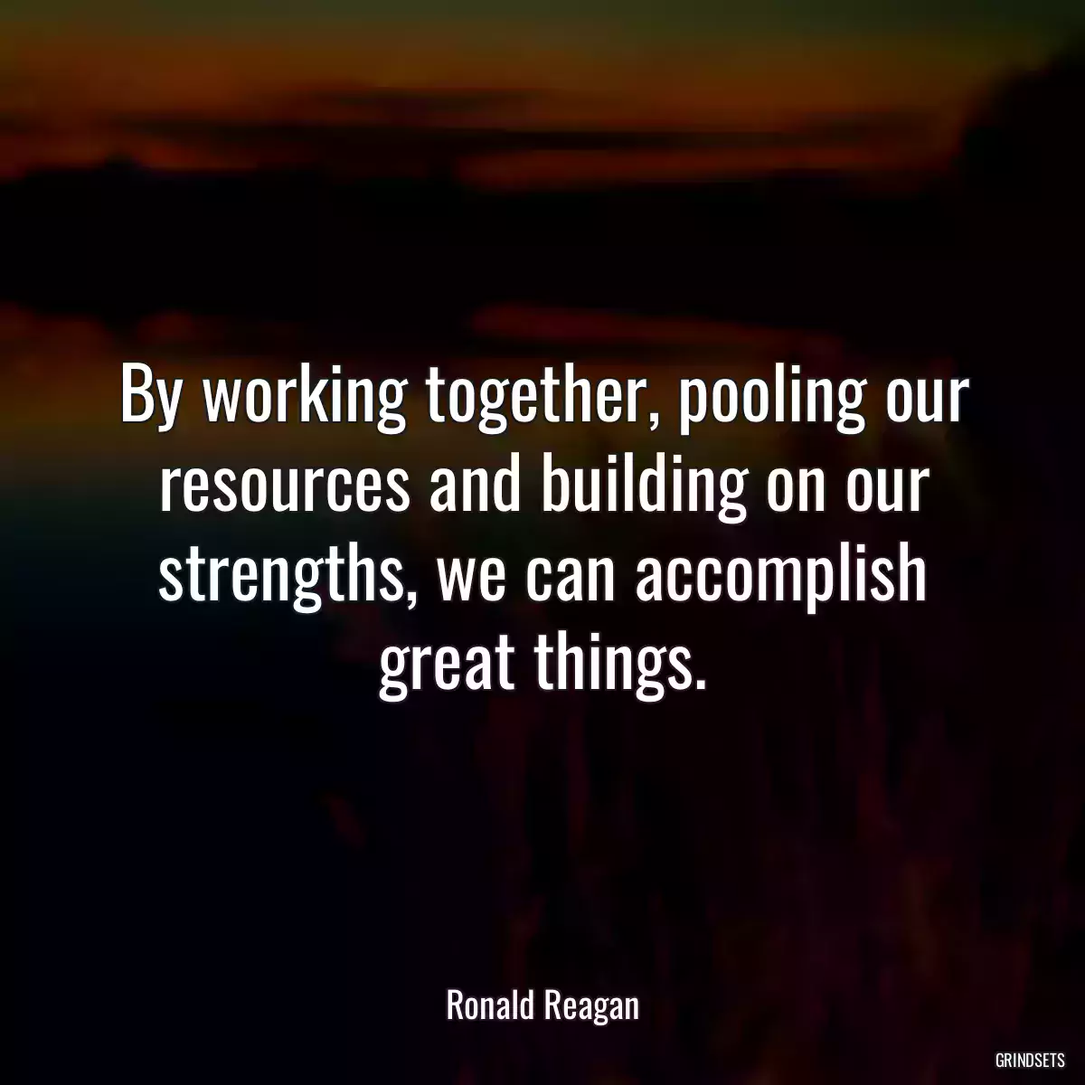 By working together, pooling our resources and building on our strengths, we can accomplish great things.