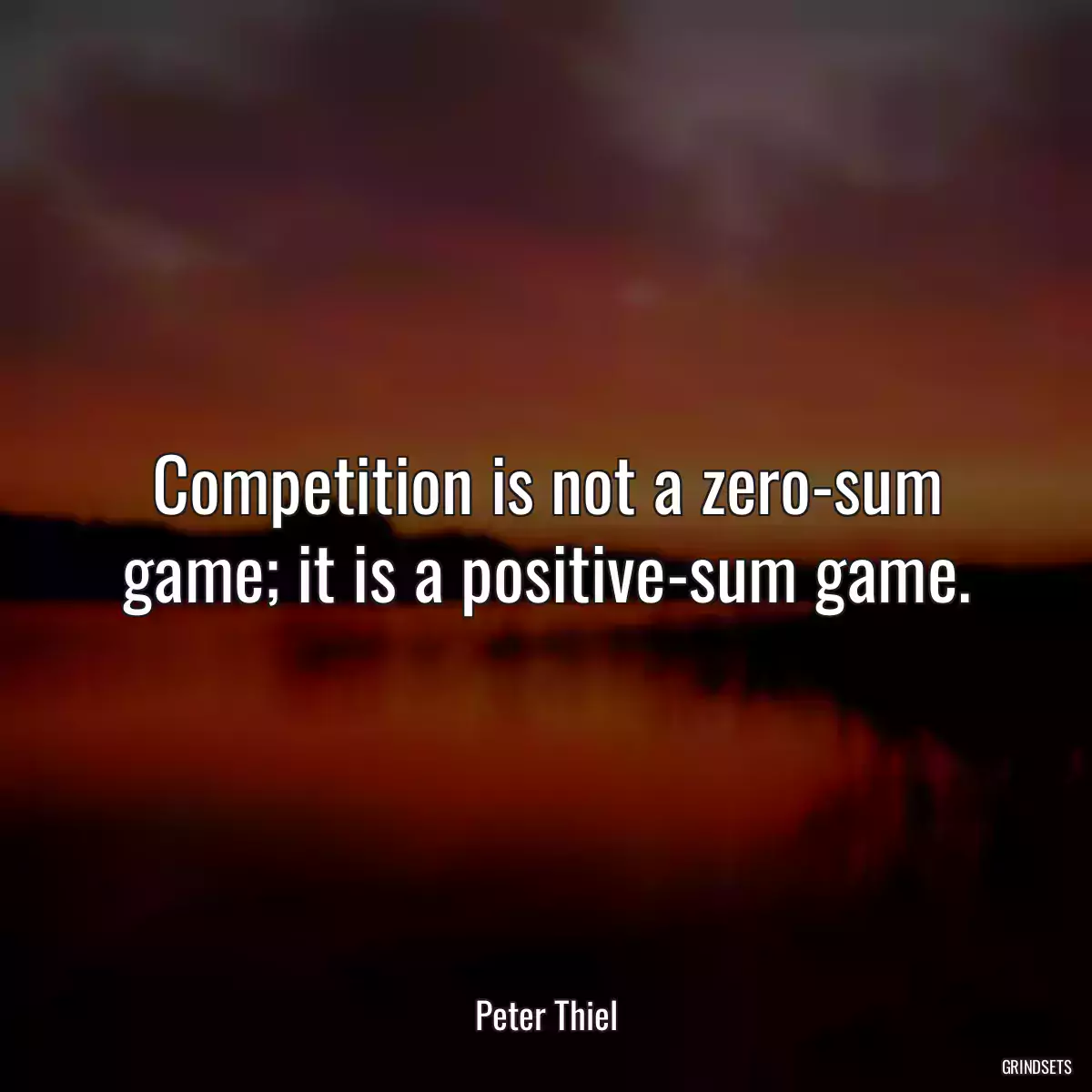 Competition is not a zero-sum game; it is a positive-sum game.