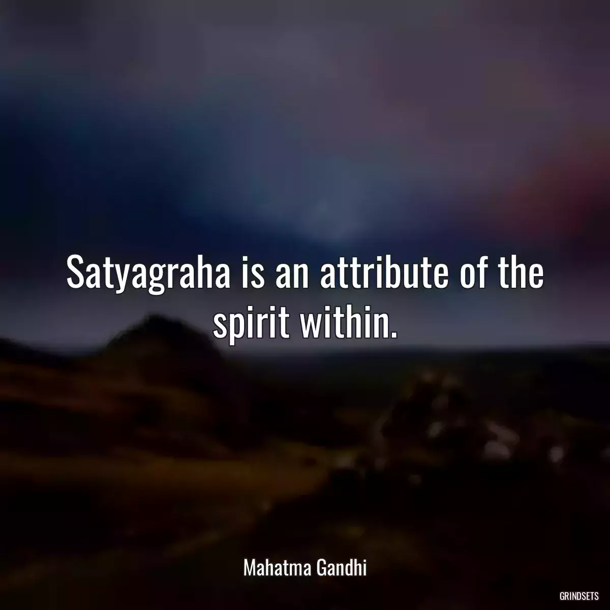 Satyagraha is an attribute of the spirit within.