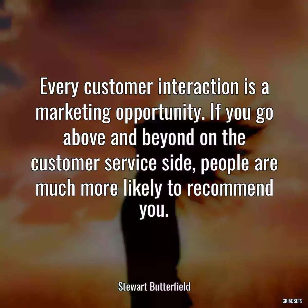 Every customer interaction is a marketing opportunity. If you go above and beyond on the customer service side, people are much more likely to recommend you.