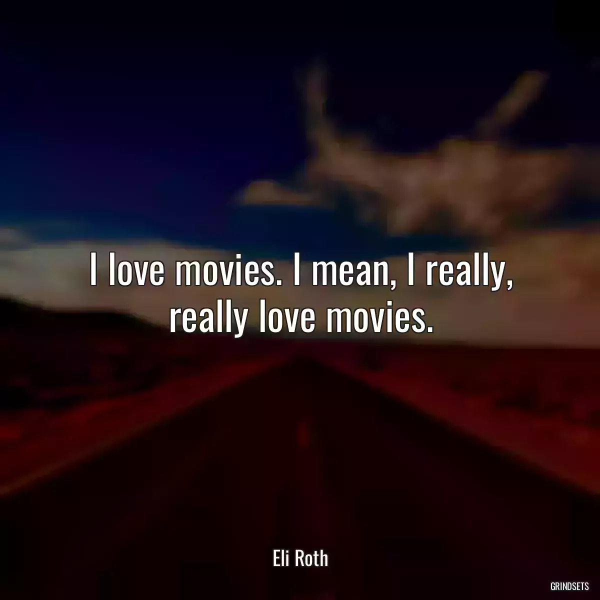 I love movies. I mean, I really, really love movies.