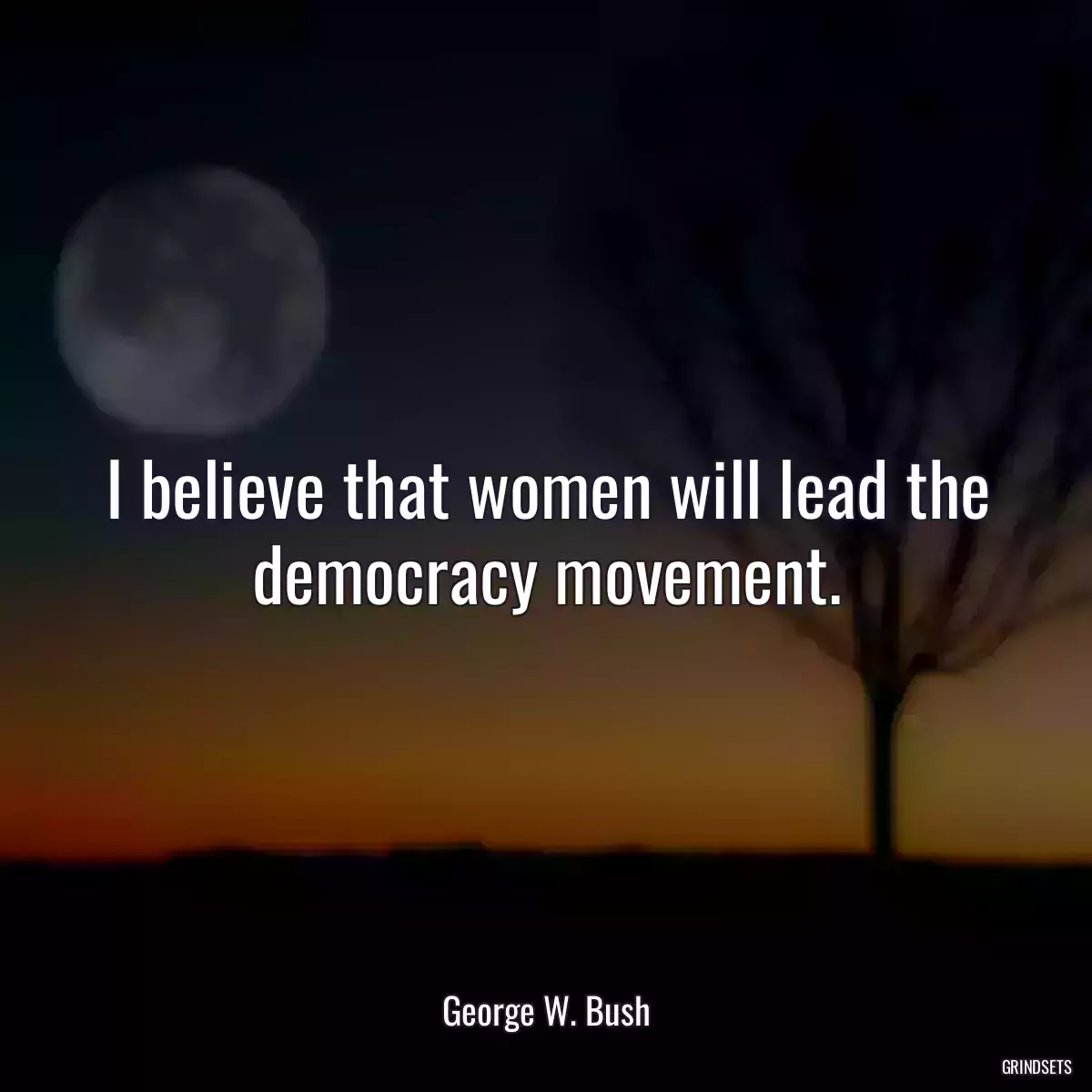 I believe that women will lead the democracy movement.