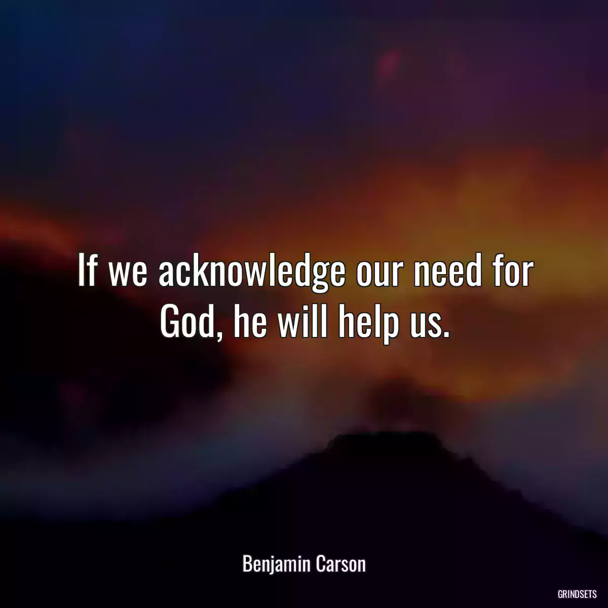 If we acknowledge our need for God, he will help us.