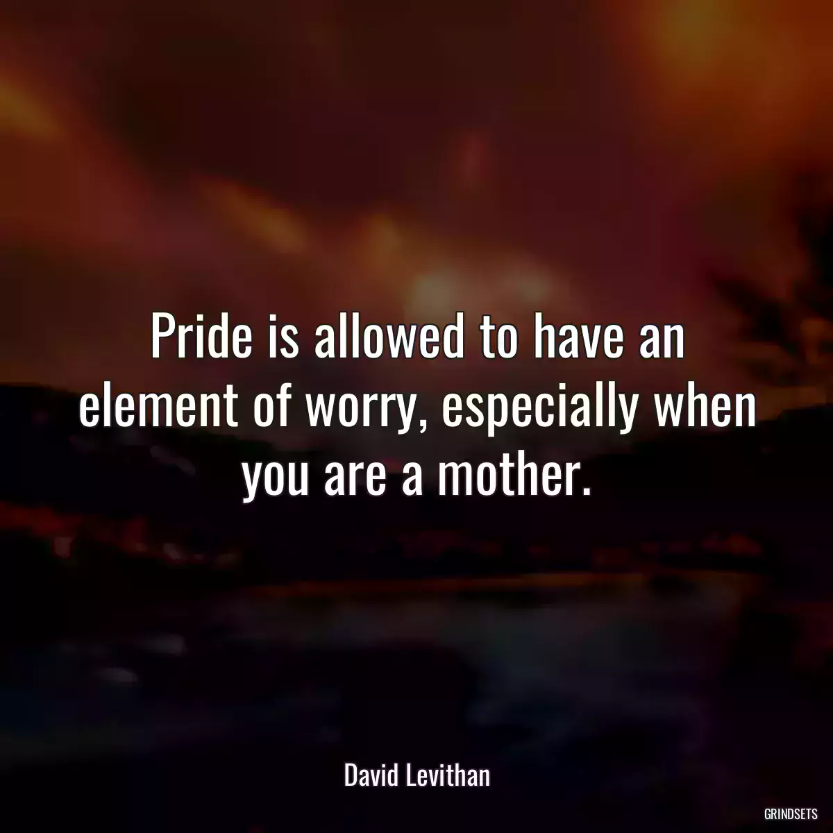 Pride is allowed to have an element of worry, especially when you are a mother.